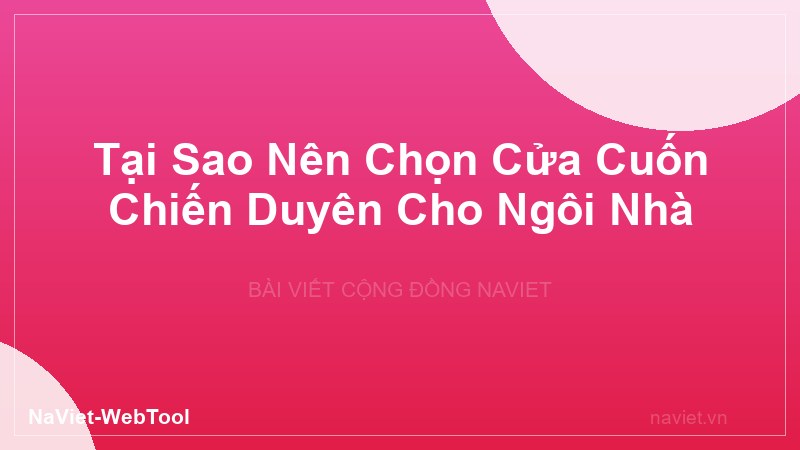 Tại Sao Nên Chọn Cửa Cuốn Chiến Duyên Cho Ngôi Nhà Của Bạn?